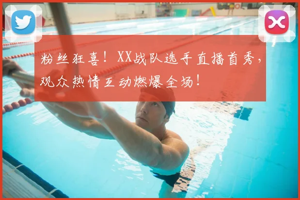 粉丝狂喜！XX战队选手直播首秀，观众热情互动燃爆全场！