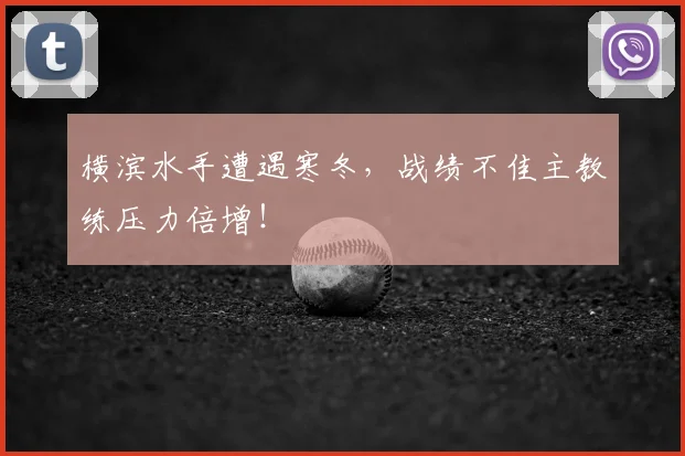 横滨水手遭遇寒冬，战绩不佳主教练压力倍增！