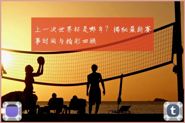 上一次世界杯是哪年？揭秘最新赛事时间与精彩回顾