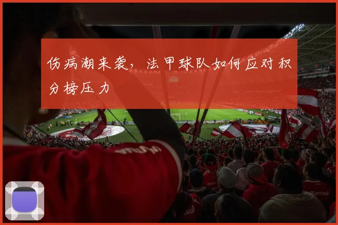 伤病潮来袭，法甲球队如何应对积分榜压力