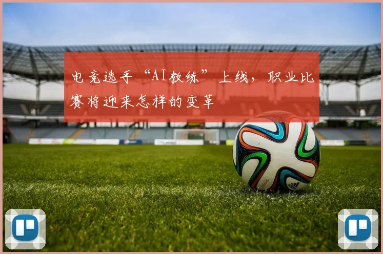 电竞选手“AI教练”上线，职业比赛将迎来怎样的变革