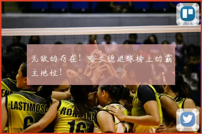 无敌的存在！哈兰德进球榜上的霸主地位！