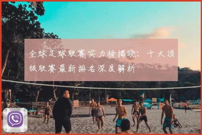 全球足球联赛实力榜揭晓:十大顶级联赛最新排名深度解析